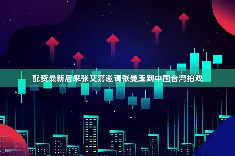 配资最新后来张艾嘉邀请张曼玉到中国台湾拍戏