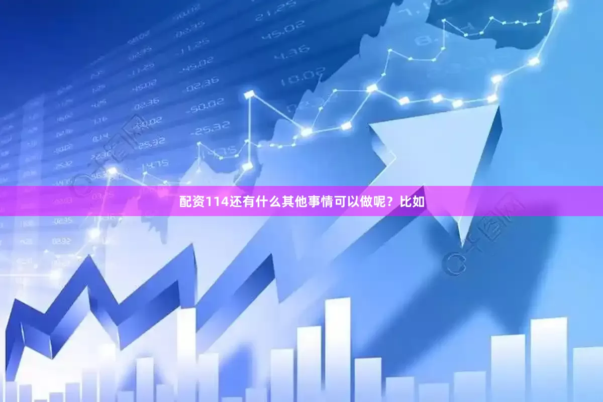 配资114还有什么其他事情可以做呢？比如